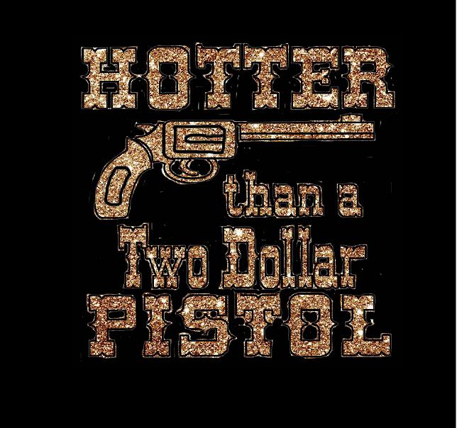 Hotter than a Two Dollar Pistol