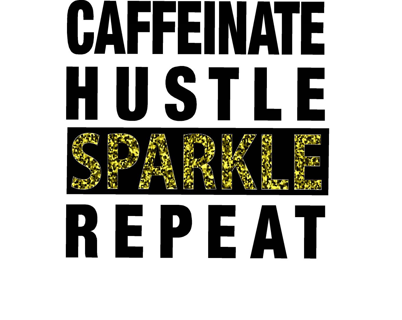 Caffeinate Hustle Sparkle Repeat